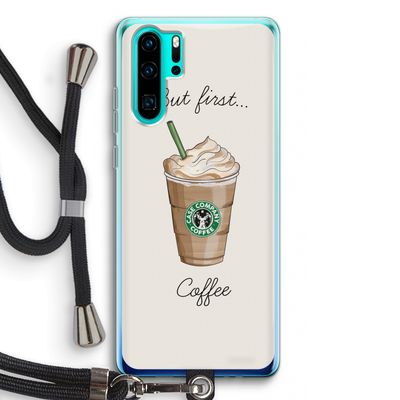 But first coffee: Huawei P30 Pro Transparant Hoesje met koord