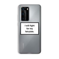 Fight for my fairytale: Huawei P40 Pro Transparant Hoesje Fight for my fairytale: Huawei P40 Pro Transparant Hoesje