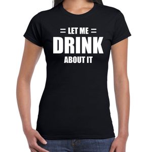 Let me drink about it / Laat me er over drinken drank fun t-shirt zwart voor dames