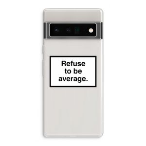 Refuse to be average: Google Pixel 6 Pro Transparant Hoesje