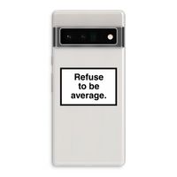 Refuse to be average: Google Pixel 6 Pro Transparant Hoesje