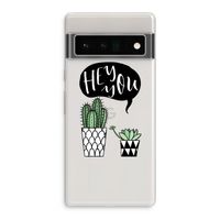 Hey you cactus: Google Pixel 6 Pro Transparant Hoesje Hey you cactus: Google Pixel 6 Pro Transparant Hoesje