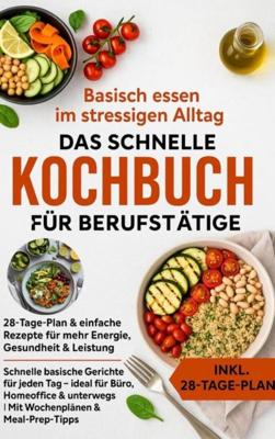 Basisch essen im stressigen Alltag - Das schnelle Kochbuch für Berufstätige - Julia RecipeMaster - ebook