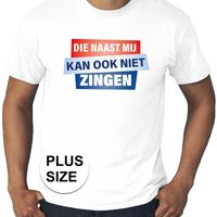 Grote maten Die naast mij kan ook niet zingen shirt wit heren