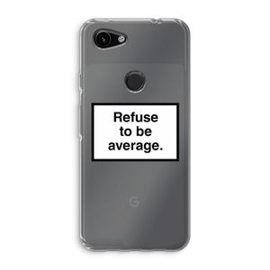 Refuse to be average: Google Pixel 3a Transparant Hoesje