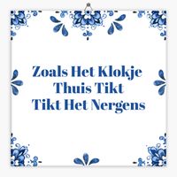 Wijsheid tegeltje zoals het klokje thuis tikt tikt het nergens