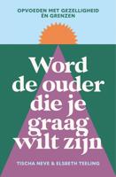 Word de ouder die je graag wilt zijn - Elsbeth Teeling, Tischa Neve - ebook