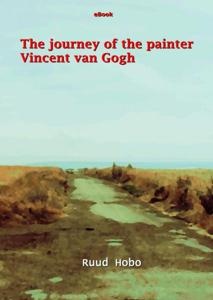 The journey of the painter Vincent van Gogh - Ruud Hobo - ebook