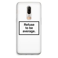 Refuse to be average: OnePlus 6 Transparant Hoesje