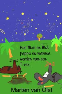 Hoe Muis en Mol pappa en mamma werden van een T-rex - Marten Van Olst - ebook