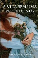 A Vida Sem Uma Parte de Nós - Teresa Dá Mesquita - ebook A Vida Sem Uma Parte de Nós - Teresa Dá Mesquita - ebook