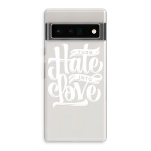 Turn hate into love: Google Pixel 6 Pro Transparant Hoesje