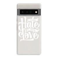 Turn hate into love: Google Pixel 6 Pro Transparant Hoesje