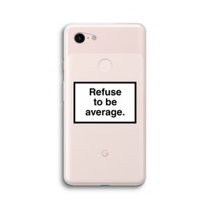 Refuse to be average: Google Pixel 3 XL Transparant Hoesje