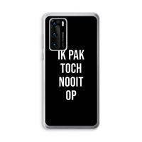 Ik pak nooit op - Zwart: Huawei P40 Transparant Hoesje