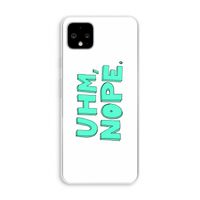 UHM, NOPE.: Pixel 4 XL Transparant Hoesje