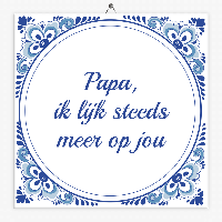 Tegeltje papa ik lijk steeds meer op jou