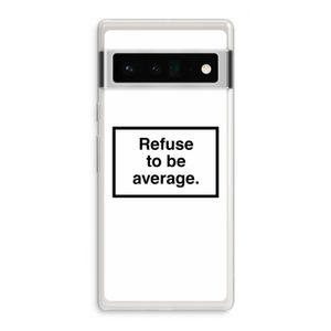 Refuse to be average: Google Pixel 6 Pro Transparant Hoesje