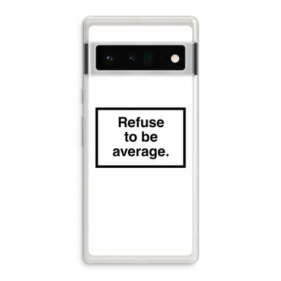 Refuse to be average: Google Pixel 6 Pro Transparant Hoesje