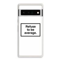 Refuse to be average: Google Pixel 6 Pro Transparant Hoesje