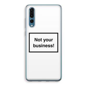 Not your business: Huawei P20 Pro Transparant Hoesje