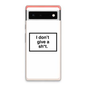 Don't give a shit: Google Pixel 6 Transparant Hoesje