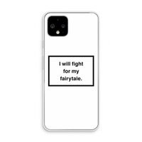 Fight for my fairytale: Pixel 4 Transparant Hoesje