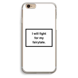 Fight for my fairytale: iPhone 6 / 6S Transparant Hoesje