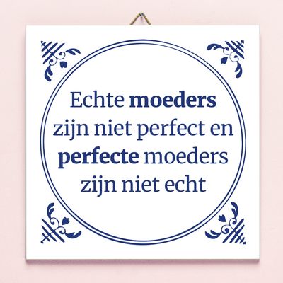 Tegeltje Echte Moeders Zijn Niet Perfect En Perfecte Moeders Zijn Niet Echt