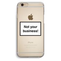 Not your business: iPhone 6 / 6S Transparant Hoesje