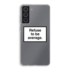 Refuse to be average: Samsung Galaxy S21 FE Transparant Hoesje