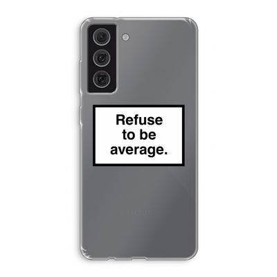 Refuse to be average: Samsung Galaxy S21 FE Transparant Hoesje