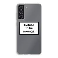 Refuse to be average: Samsung Galaxy S21 FE Transparant Hoesje