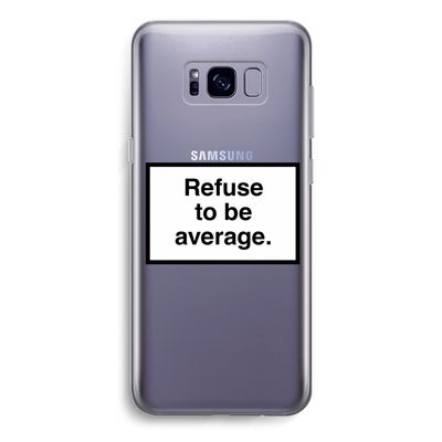 Refuse to be average: Samsung Galaxy S8 Transparant Hoesje