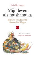 Mijn leven als mushamuka - Kris Berwouts - ebook