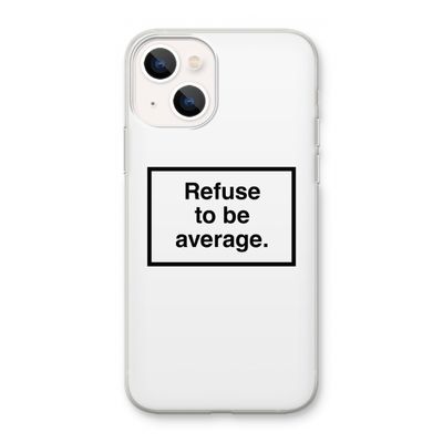 Refuse to be average: iPhone 13 mini Transparant Hoesje