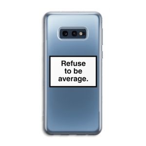 Refuse to be average: Samsung Galaxy S10e Transparant Hoesje