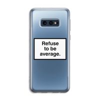 Refuse to be average: Samsung Galaxy S10e Transparant Hoesje