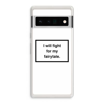 Fight for my fairytale: Google Pixel 6 Pro Transparant Hoesje