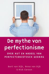 De mythe van perfectionisme - Bert van Dijk, Anna van Dijk, Rick Carson - ebook