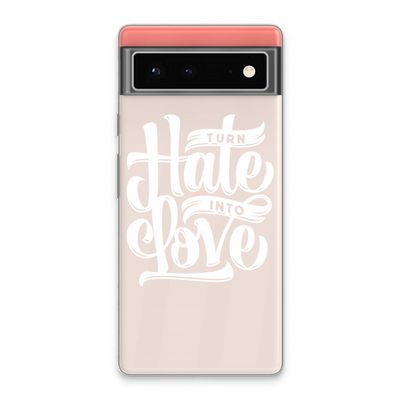 Turn hate into love: Google Pixel 6 Transparant Hoesje