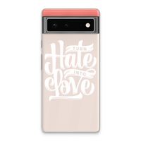 Turn hate into love: Google Pixel 6 Transparant Hoesje