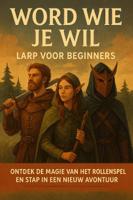 Word Wie Je Wil: LARP voor Beginners (Paperback)