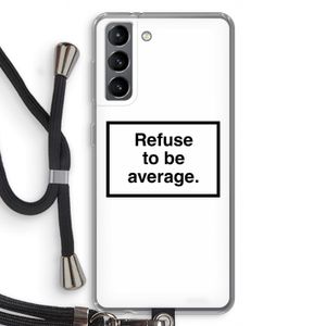 Refuse to be average: Samsung Galaxy S21 Transparant Hoesje met koord