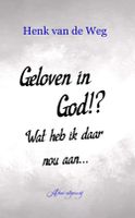 Geloven in God!? Wat heb ik daar nou aan - Henk van de Weg - ebook