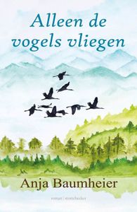 Alleen de vogels vliegen - Anja Baumheier - ebook