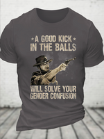 A Good Kick In The Balls Will Solve Your Gender Confusion Cotton Casual Crew Neck T-Shirt - thumbnail