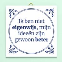Tegeltje Ik ben niet eigenwijs, mijn ideeën zijn gewoon beter