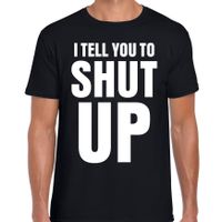 I tell you to SHUT UP fun tekst t-shirt zwart heren