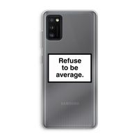 Refuse to be average: Samsung Galaxy A41 Transparant Hoesje Refuse to be average: Samsung Galaxy A41 Transparant Hoesje